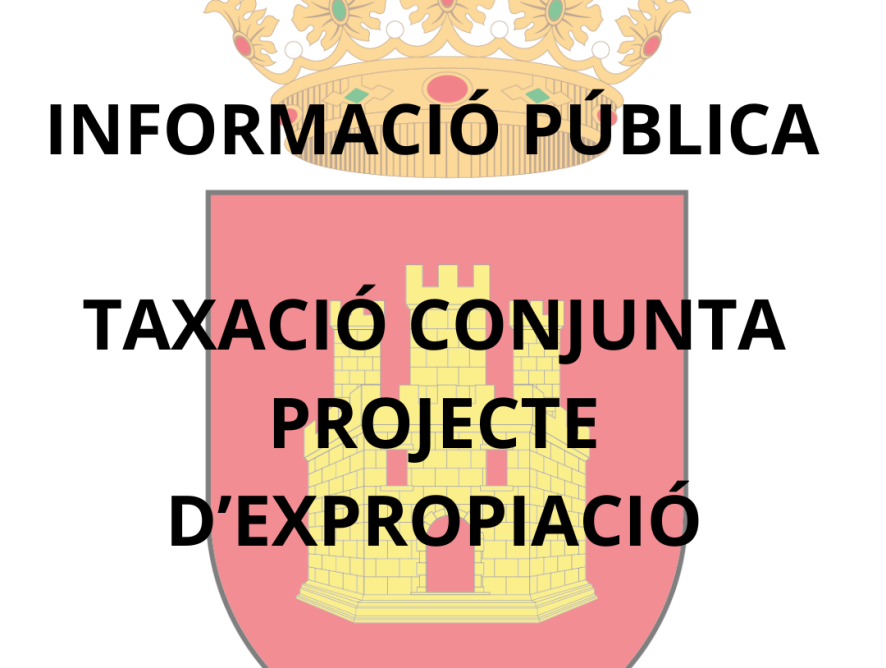 INFORMACIÓ PÚBLICA TAXACIÓ CONJUNTA PROJECTE D’EXPROPIACIÓ